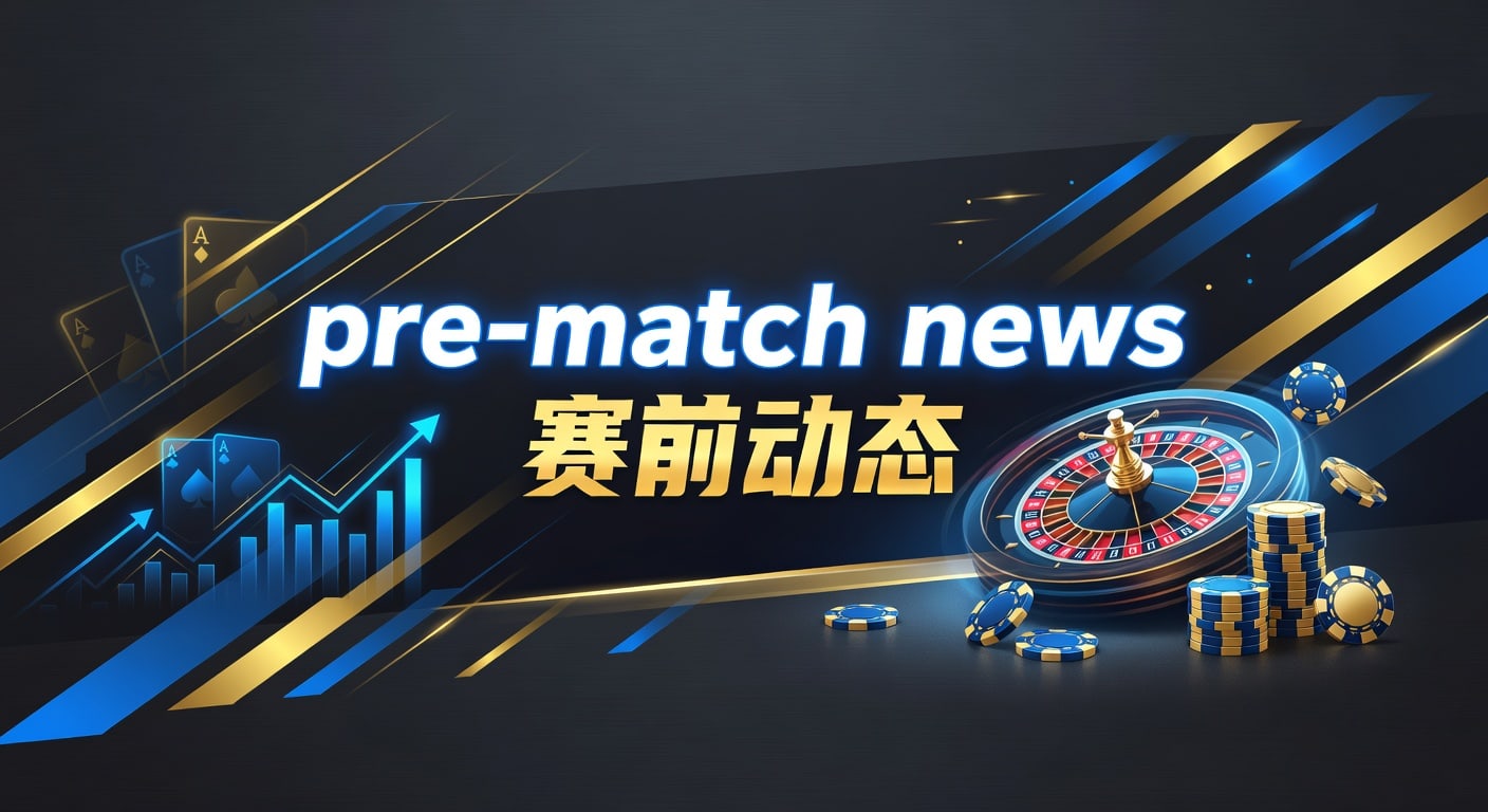pre-match news 赛前动态｜PM国际体育官网赛前信息解读